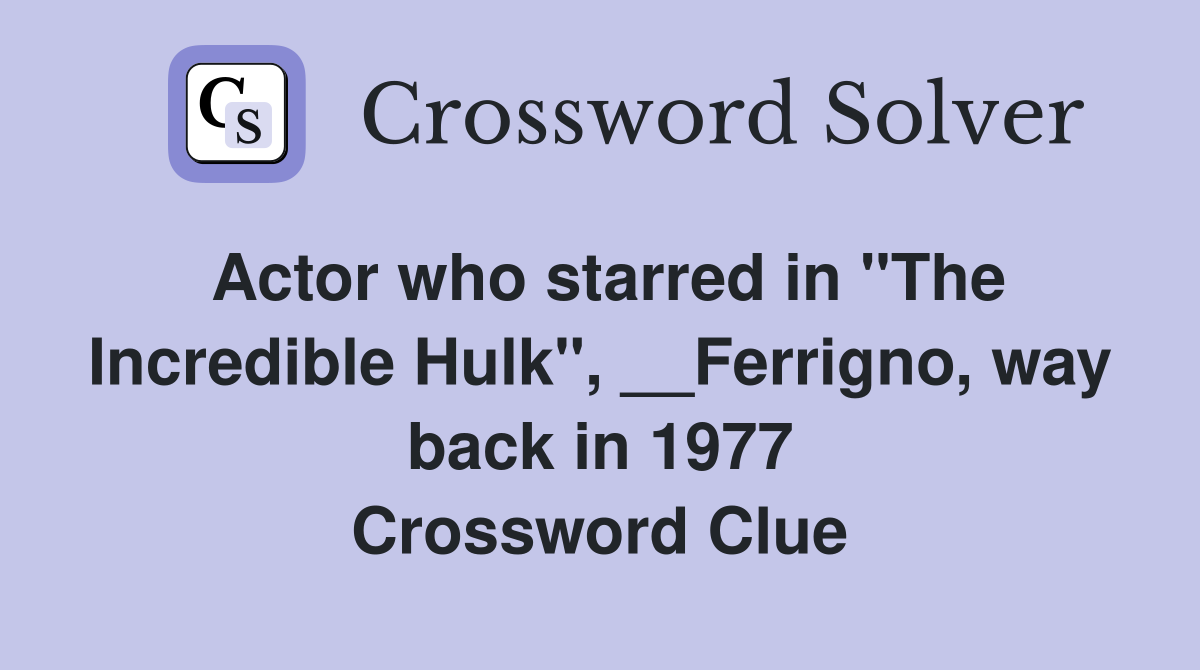 Actor who starred in "The Incredible Hulk", __Ferrigno, way back in 1977 Crossword Clue