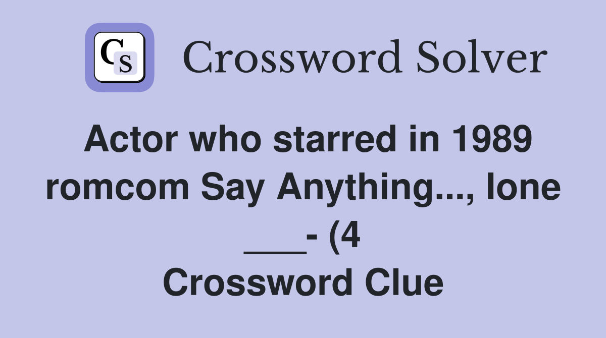 Actor who starred in 1989 romcom Say Anything Ione (4 Actor who starred in 1989 romcom Say Anything Ione (4