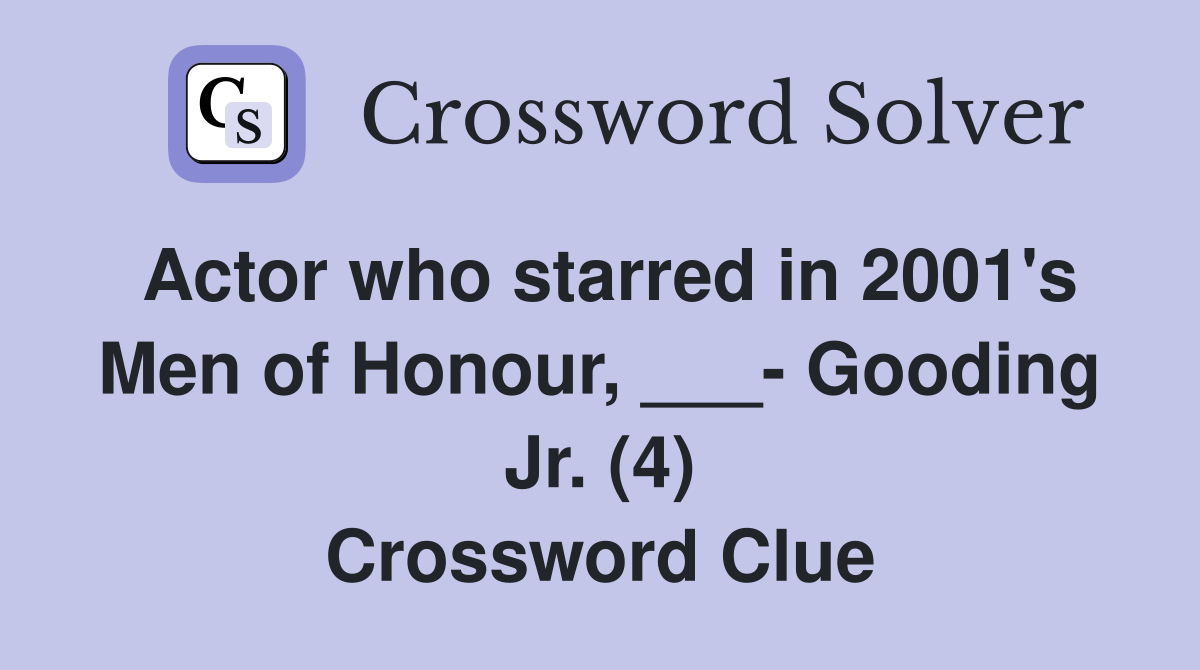 Actor who starred in 2001's Men of Honour, ___- Gooding Jr. (4) Crossword Clue