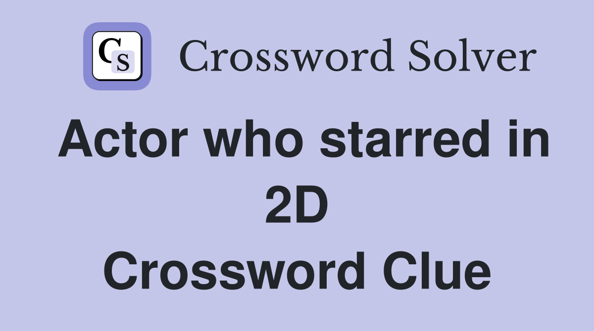 Actor who starred in 2D Crossword Clue