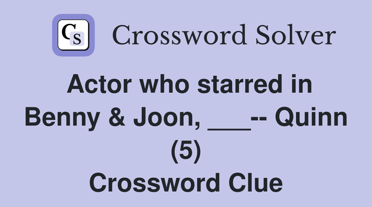 Actor who starred in Benny & Joon, ___-- Quinn (5) Crossword Clue