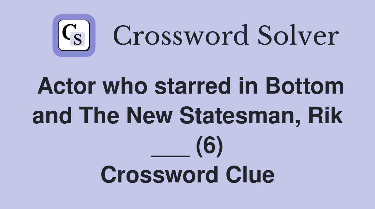 Actor who starred in Bottom and The New Statesman, Rik ___ (6) Crossword Clue