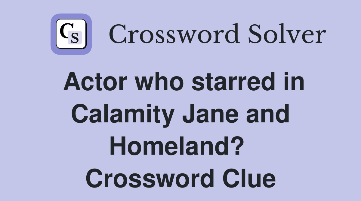 Actor who starred in Calamity Jane and Homeland?  Crossword Clue