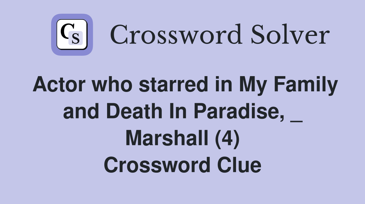 Actor who starred in My Family and Death In Paradise, _ Marshall (4) Crossword Clue