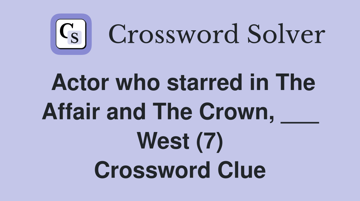 Actor who starred in The Affair and The Crown, ___ West (7) Crossword Clue