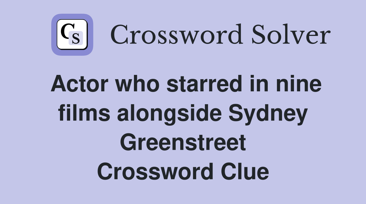 Actor who starred in nine films alongside Sydney Greenstreet Crossword Clue