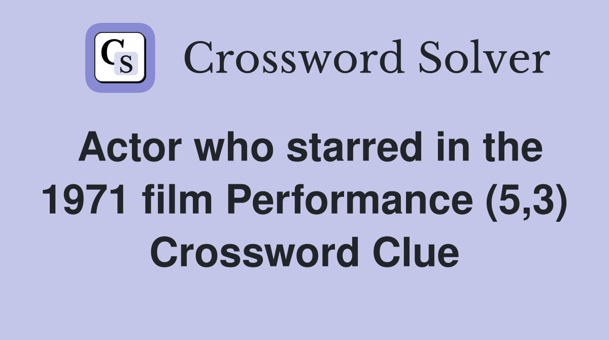Actor who starred in the 1971 film Performance (5,3) Crossword Clue