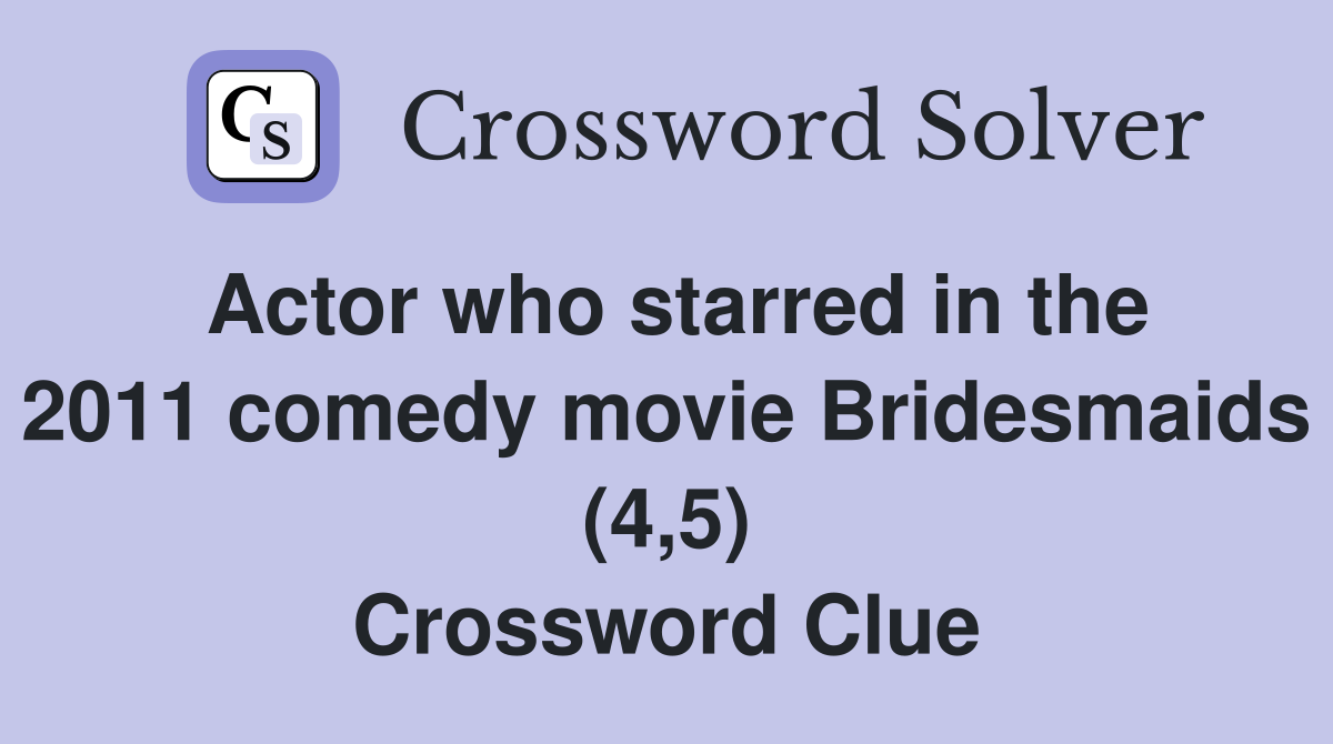 Actor who starred in the 2011 comedy movie Bridesmaids (4,5) Crossword Clue