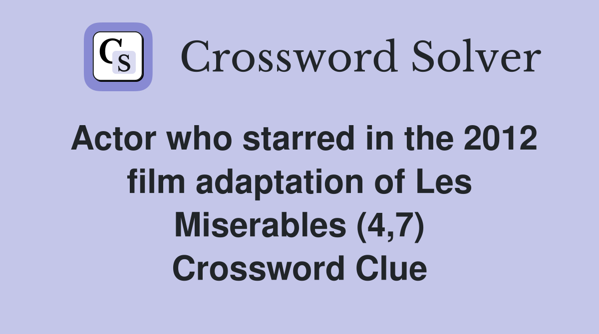 Actor who starred in the 2012 film adaptation of Les Miserables (4,7) Crossword Clue