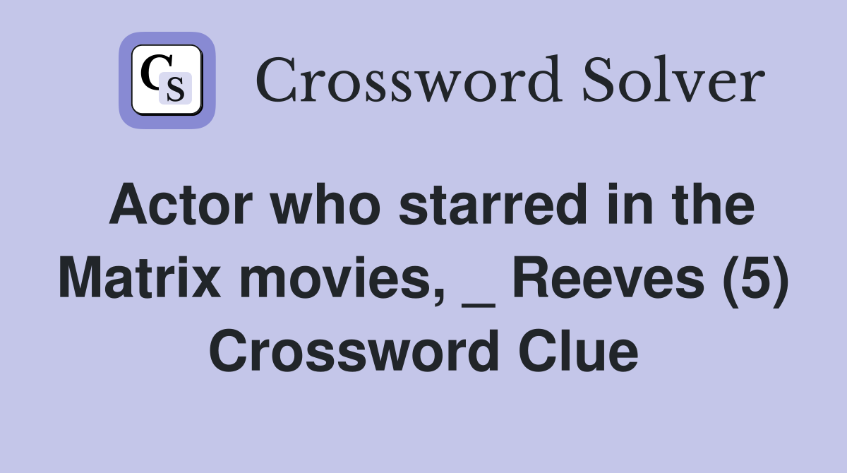 Actor who starred in the Matrix movies, _ Reeves (5) Crossword Clue