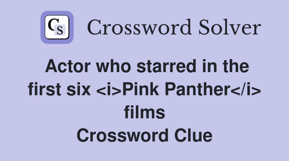 Actor who starred in the first six <i>Pink Panther</i> films Crossword Clue