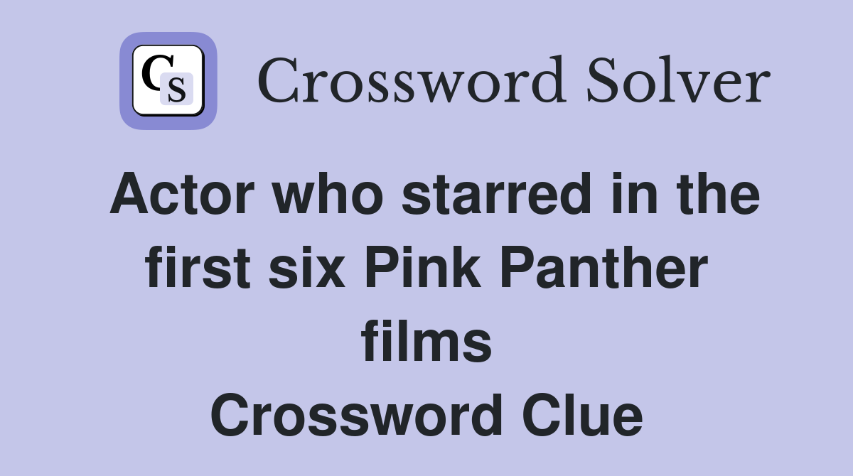 Actor who starred in the first six Pink Panther films Crossword Clue