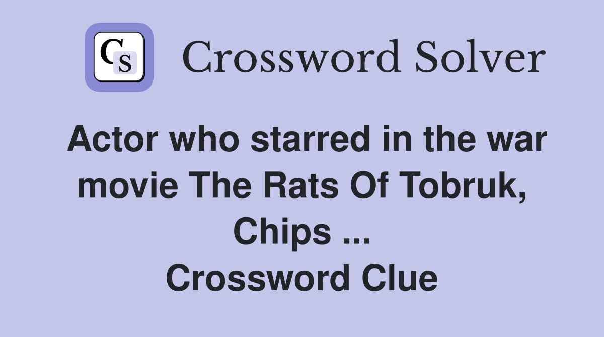 Actor who starred in the war movie The Rats Of Tobruk, Chips ... Crossword Clue