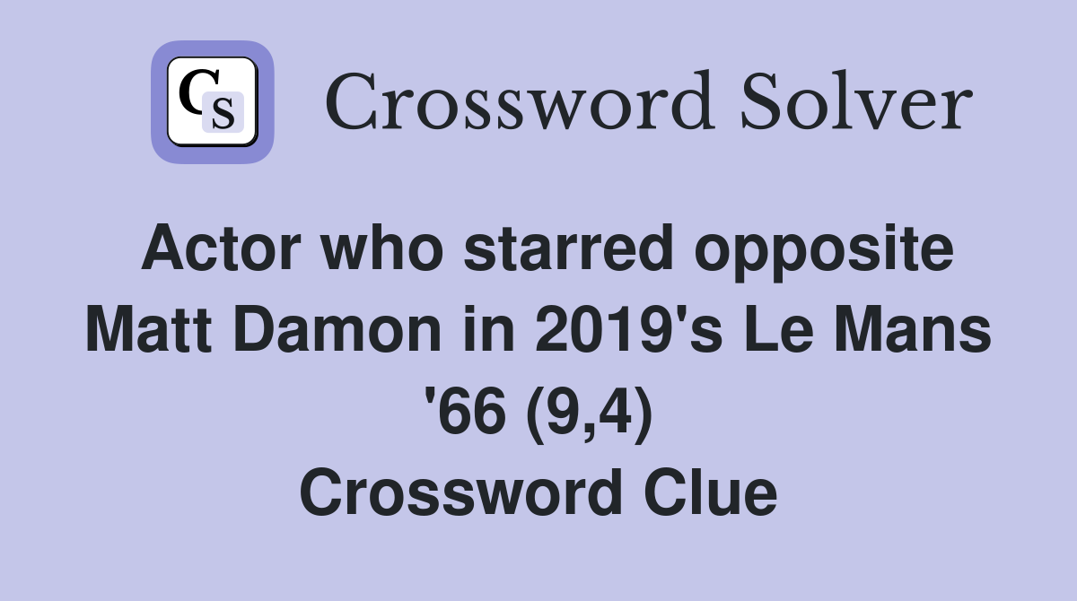 Actor who starred opposite Matt Damon in 2019's Le Mans '66 (9,4) Crossword Clue