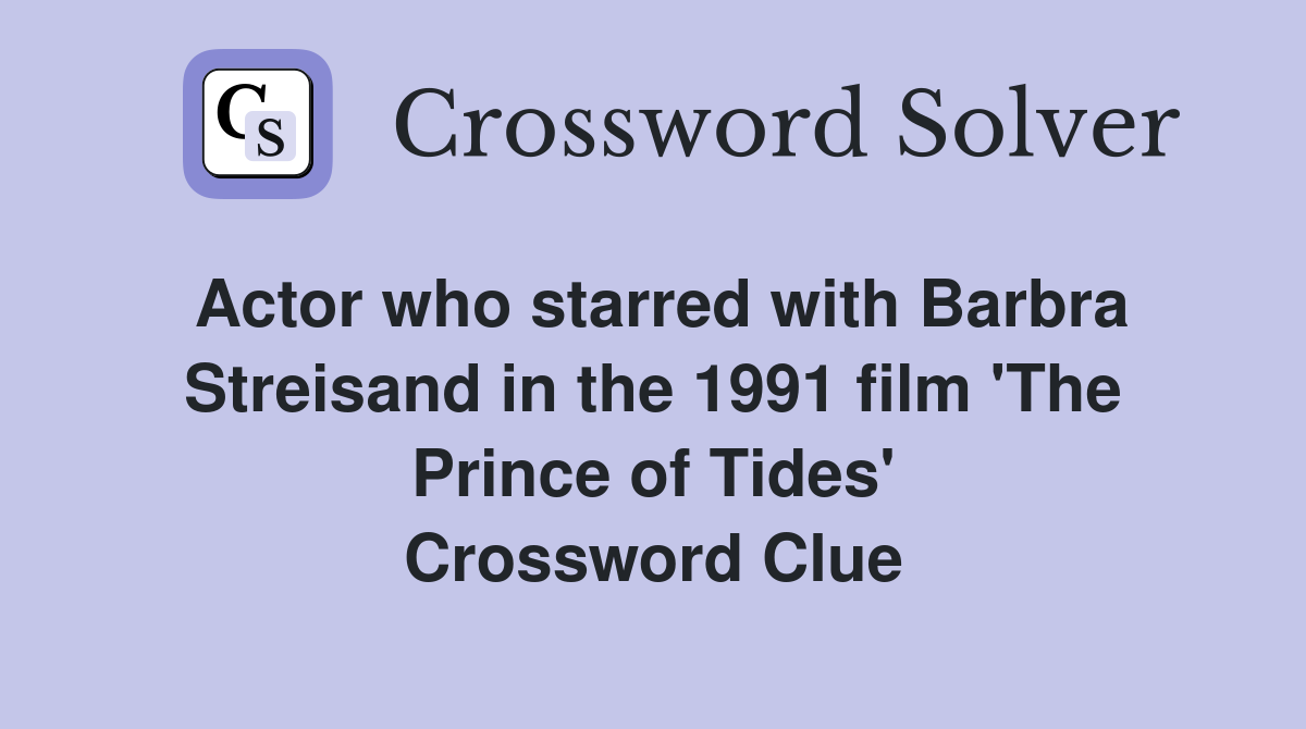 Actor who starred with Barbra Streisand in the 1991 film 'The Prince of Tides' Crossword Clue