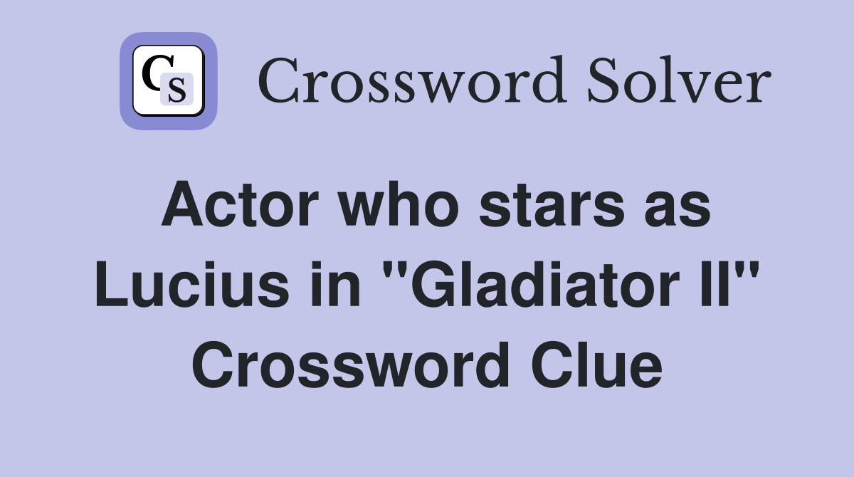 Actor who stars as Lucius in "Gladiator II" Crossword Clue