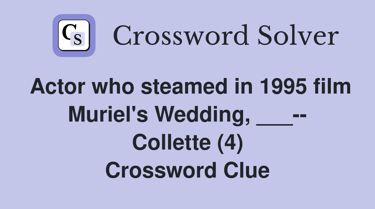 Actor who steamed in 1995 film Muriel's Wedding, ___-- Collette (4) Crossword Clue