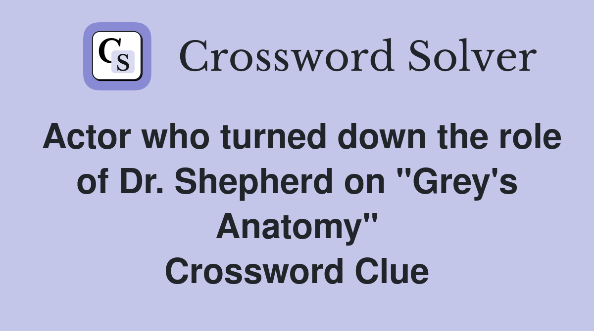 Actor who turned down the role of Dr. Shepherd on "Grey's Anatomy" Crossword Clue