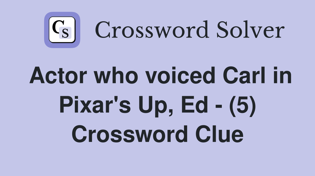 Actor who voiced Carl in Pixar's Up, Ed - (5) Crossword Clue