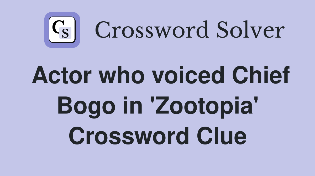 Actor who voiced Chief Bogo in 'Zootopia' Crossword Clue