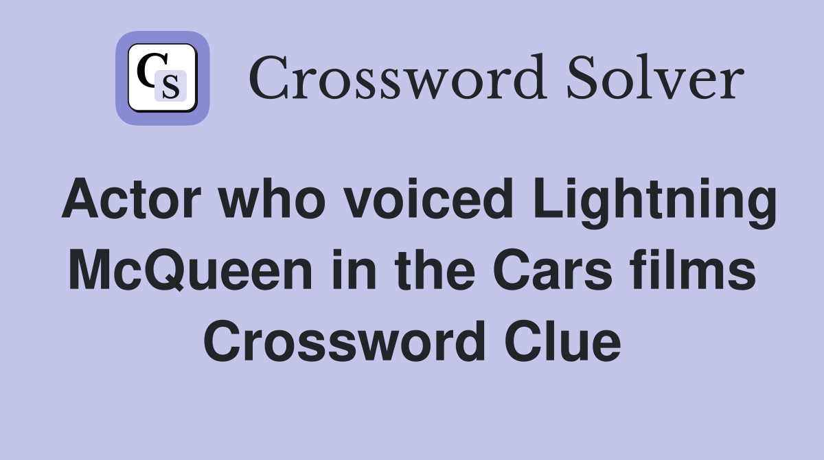 Actor who voiced Lightning McQueen in the Cars films Crossword Clue