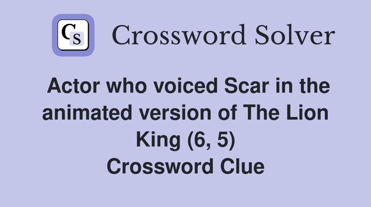 Actor who voiced Scar in the animated version of The Lion King (6, 5) Crossword Clue