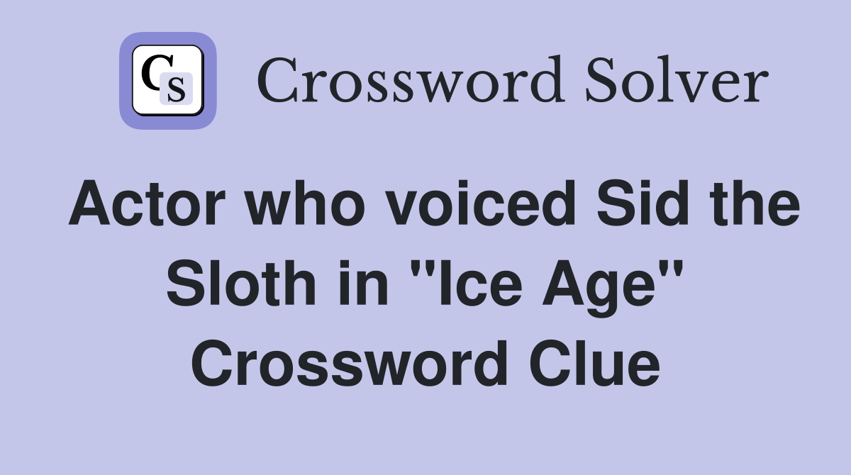Actor who voiced Sid the Sloth in "Ice Age" Crossword Clue