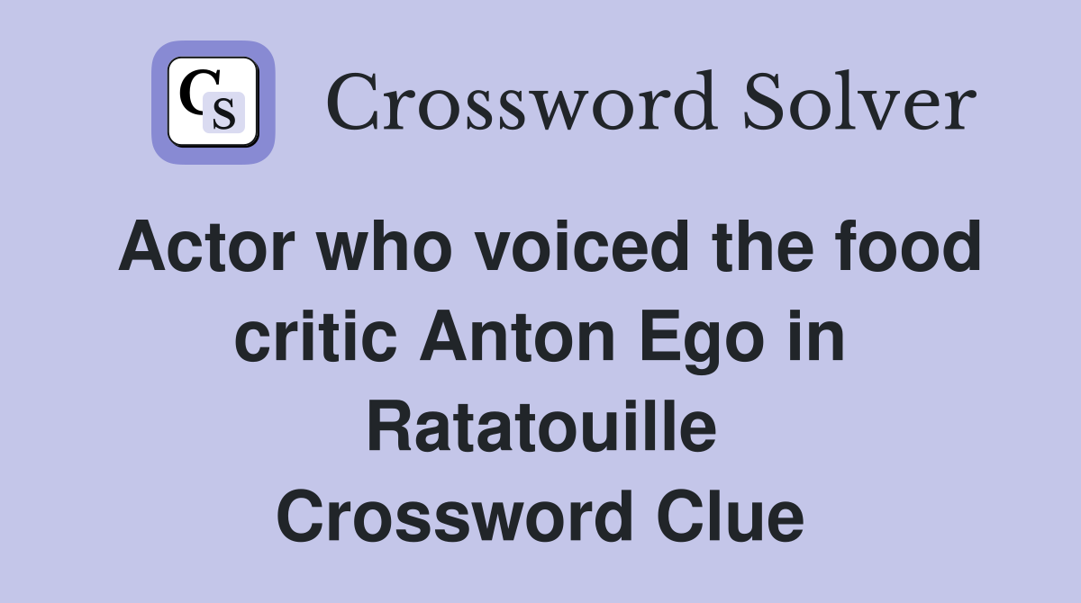 Actor who voiced the food critic Anton Ego in Ratatouille Crossword Clue