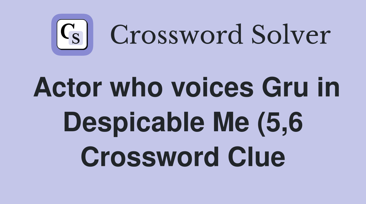 Actor who voices Gru in Despicable Me (5 6) Crossword Clue Answers Actor who voices Gru in Despicable Me (5 6) Crossword Clue Answers