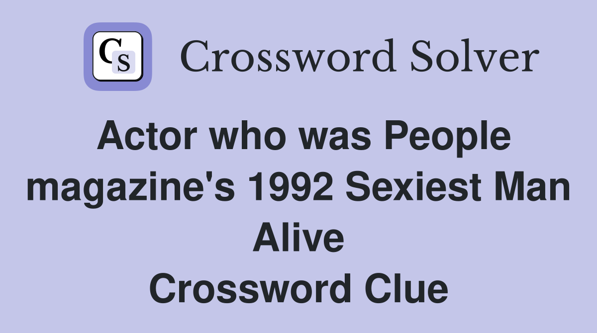 Actor who was People magazine's 1992 Sexiest Man Alive Crossword Clue