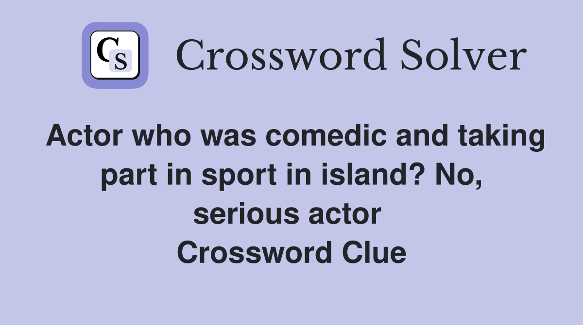 Actor who was comedic and taking part in sport in island? No, serious actor  Crossword Clue