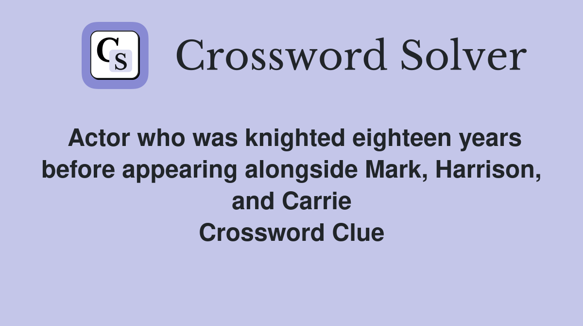 Actor who was knighted eighteen years before appearing alongside Mark, Harrison, and Carrie Crossword Clue