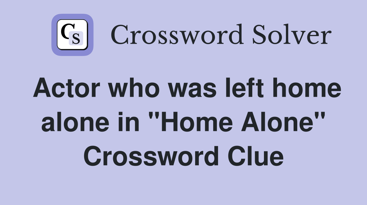 Actor who was left home alone in "Home Alone" Crossword Clue