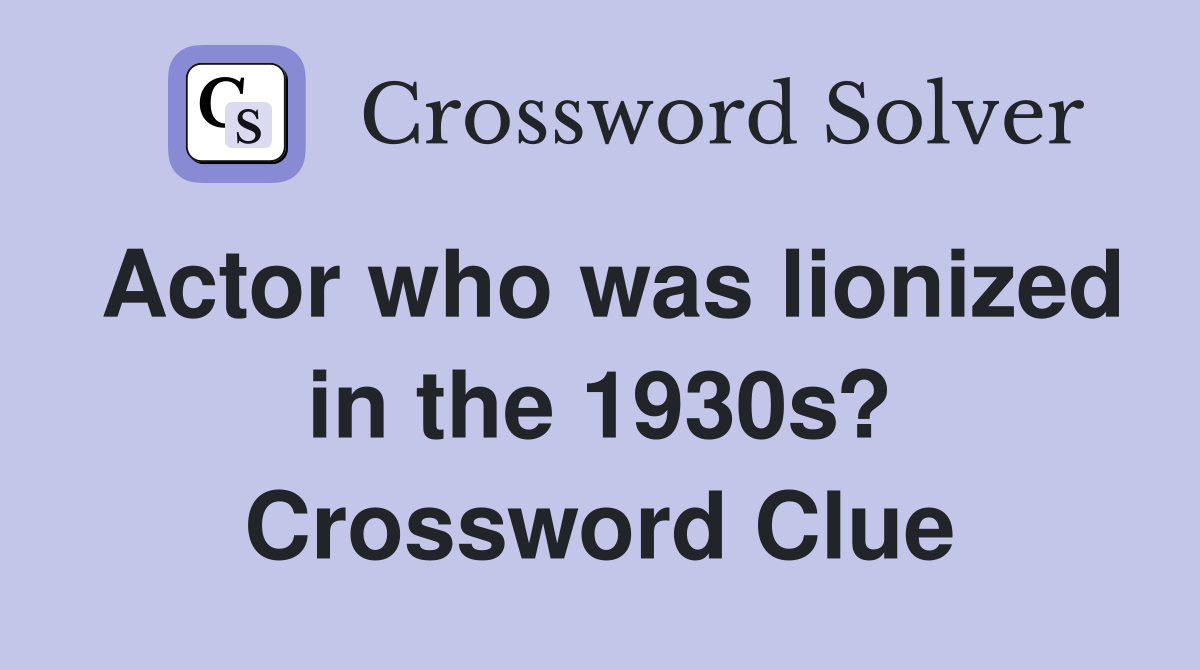 Actor who was lionized in the 1930s? Crossword Clue