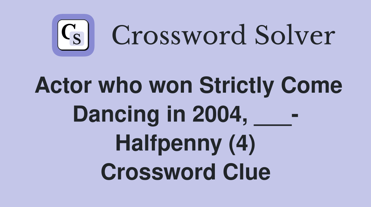 Actor who won Strictly Come Dancing in 2004, ___- Halfpenny (4) Crossword Clue