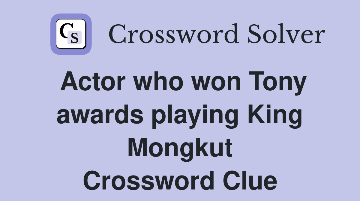 Actor who won Tony awards playing King Mongkut Crossword Clue