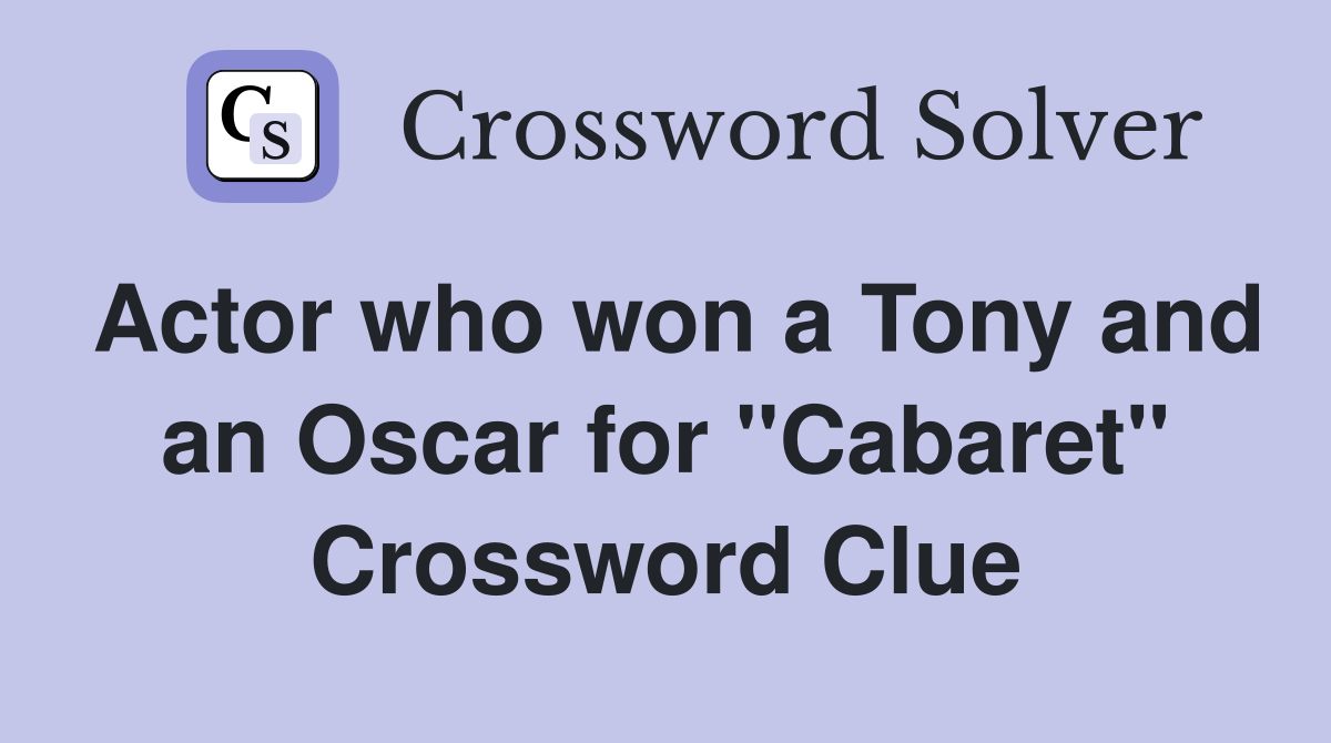 Actor who won a Tony and an Oscar for "Cabaret" Crossword Clue