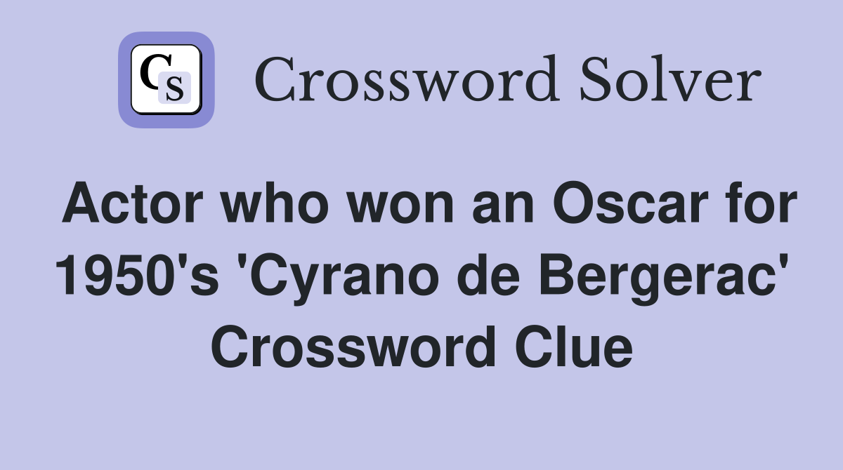 Actor who won an Oscar for 1950's 'Cyrano de Bergerac' Crossword Clue