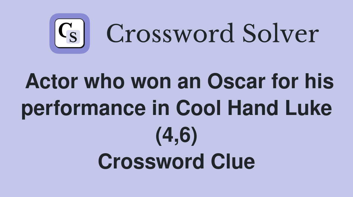 Actor who won an Oscar for his performance in Cool Hand Luke (4,6) Crossword Clue