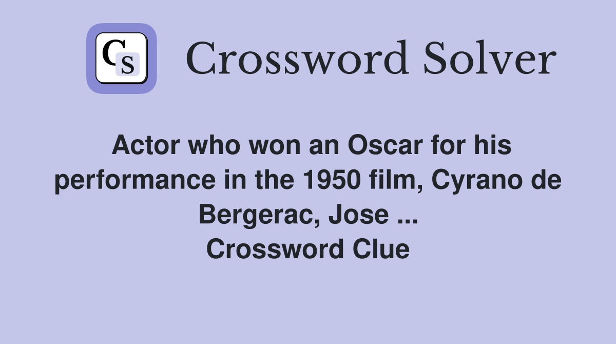 Actor who won an Oscar for his performance in the 1950 film, Cyrano de Bergerac, Jose ... Crossword Clue