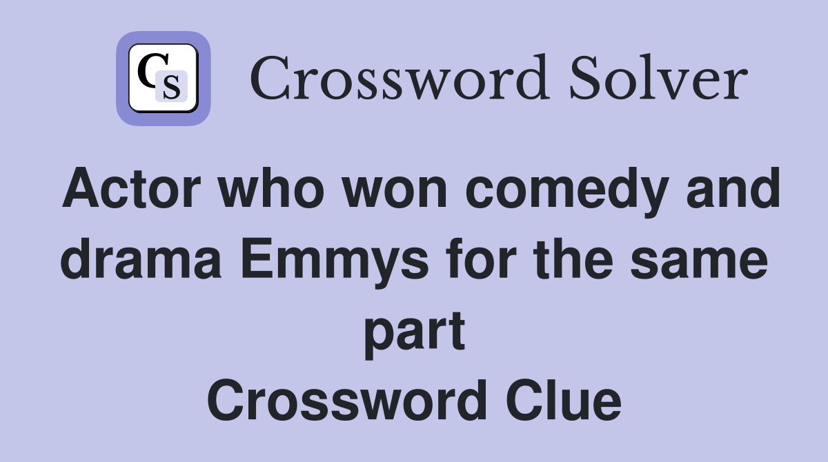 Actor who won comedy and drama Emmys for the same part Crossword Clue