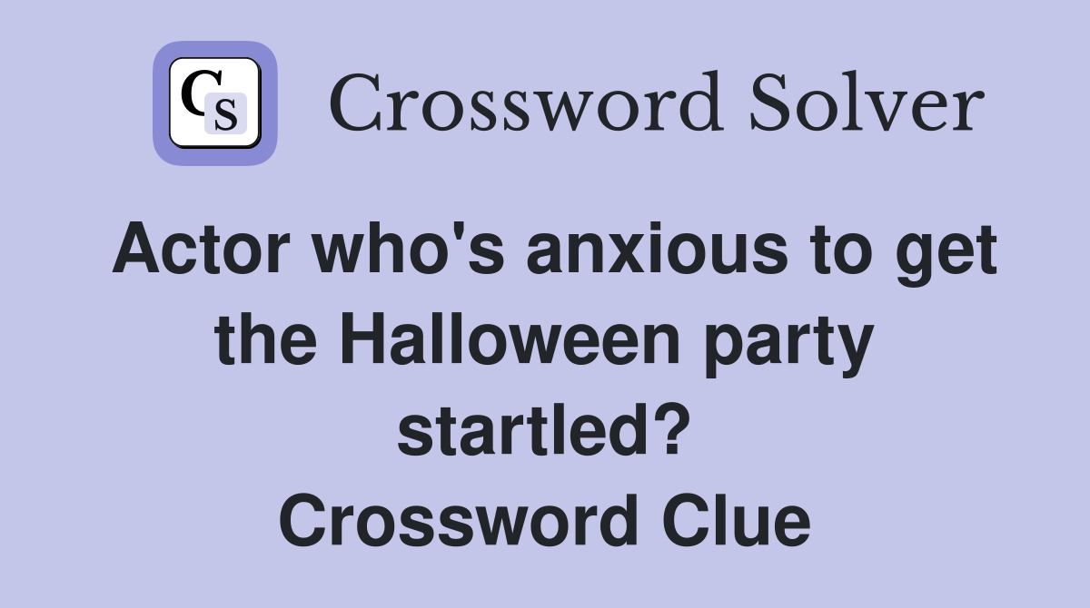 Actor who's anxious to get the Halloween party startled? Crossword Clue