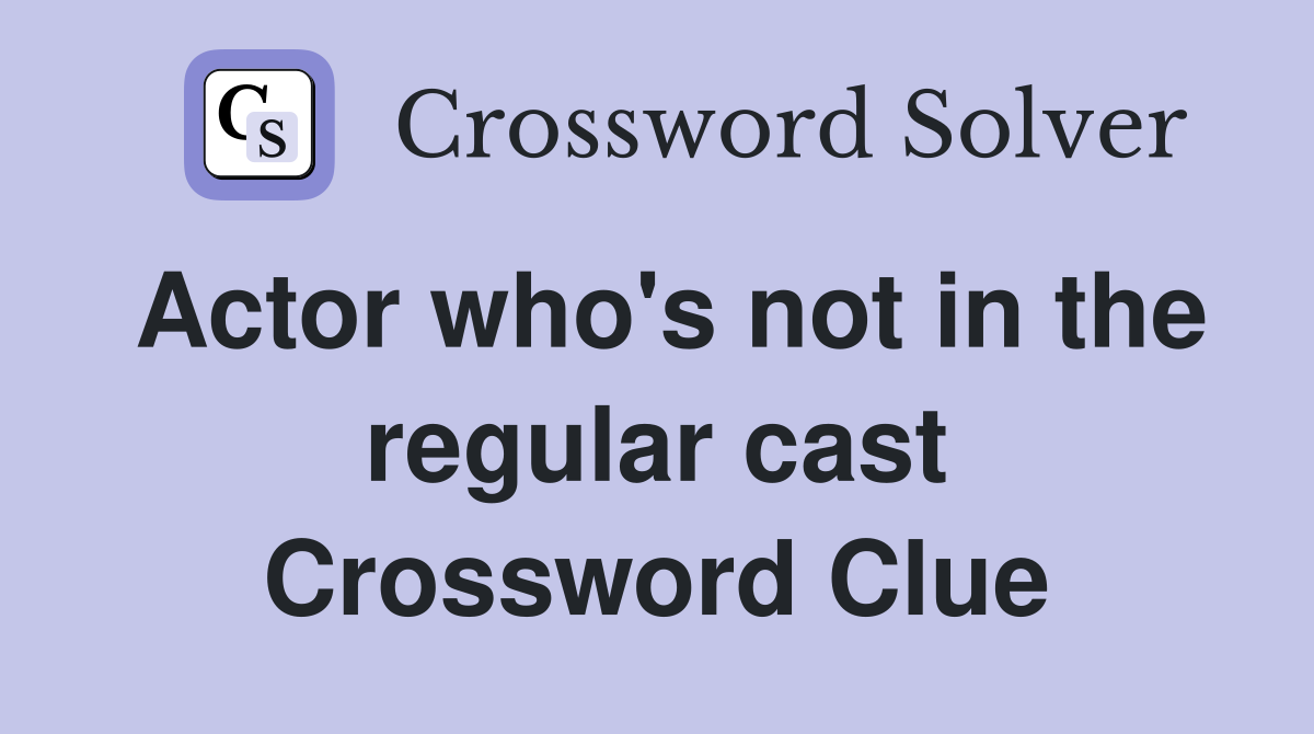 Actor who's not in the regular cast Crossword Clue