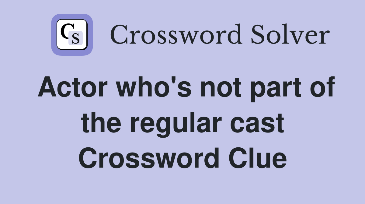 Actor who's not part of the regular cast Crossword Clue