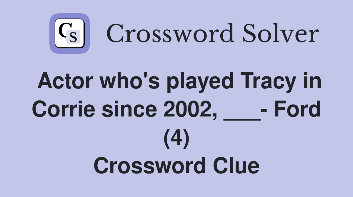 Actor who's played Tracy in Corrie since 2002, ___- Ford (4) Crossword Clue