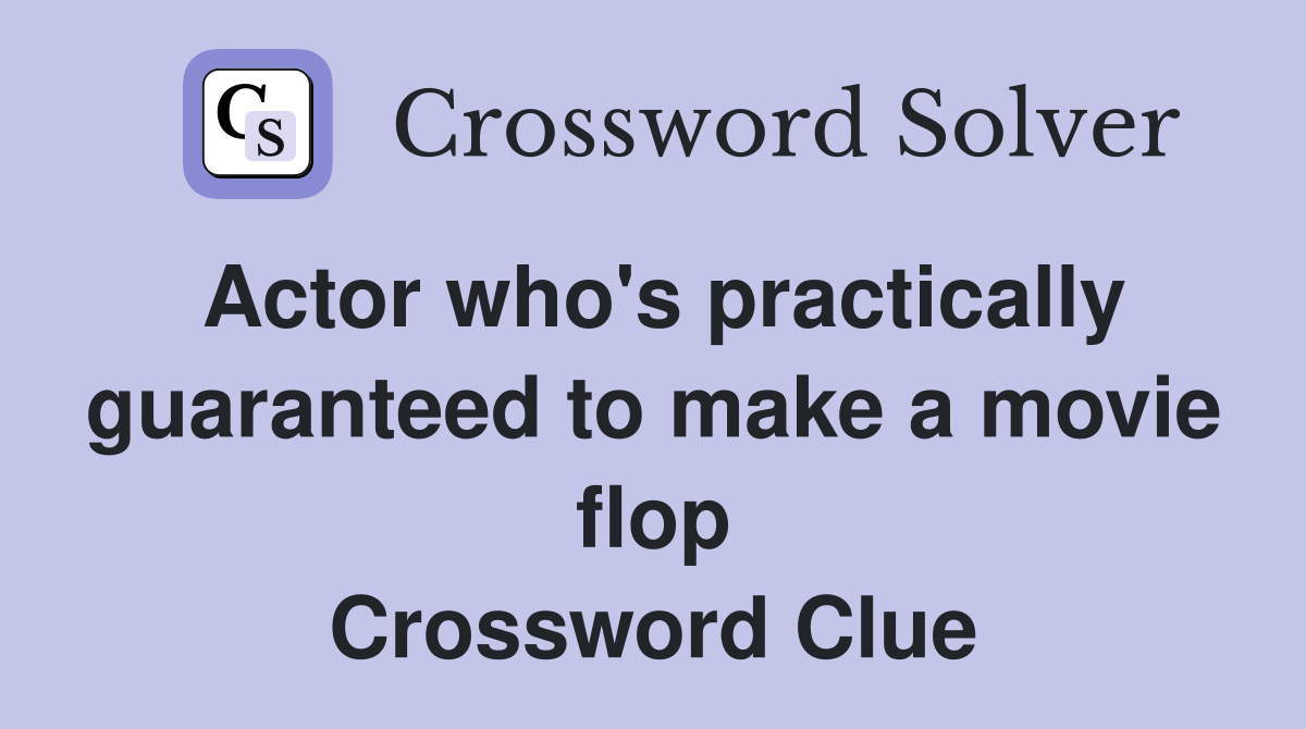 Actor who's practically guaranteed to make a movie flop Crossword Clue