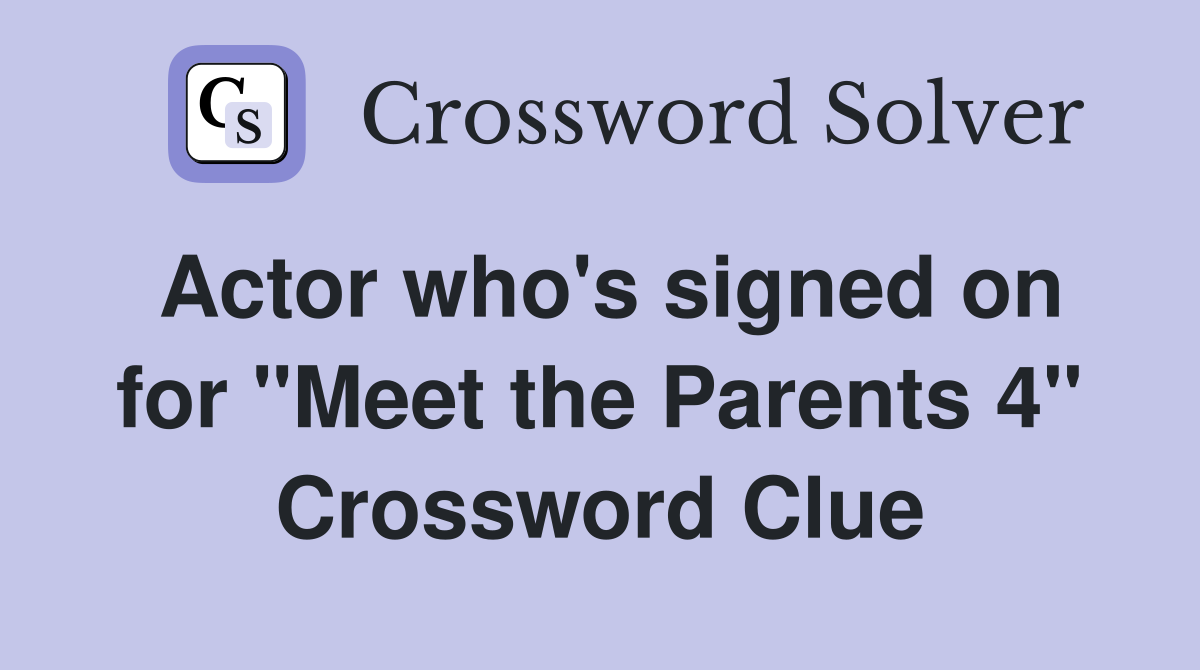 Actor who's signed on for "Meet the Parents 4" Crossword Clue