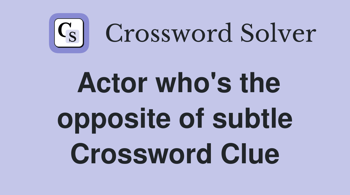 Actor who's the opposite of subtle Crossword Clue
