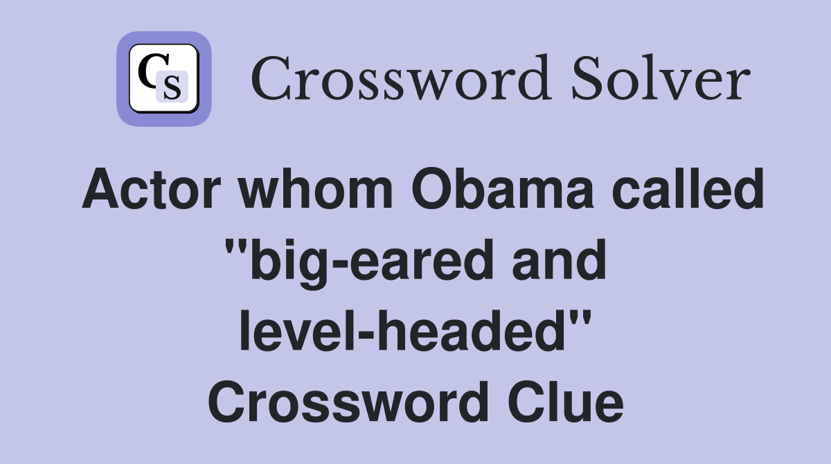 Actor whom Obama called ''big-eared and level-headed'' Crossword Clue