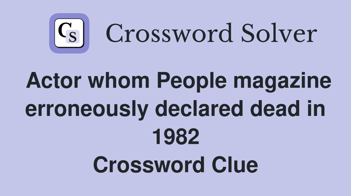 Actor whom People magazine erroneously declared dead in 1982 Crossword Clue